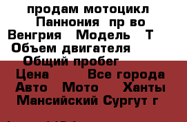 продам мотоцикл “Паннония“ пр-во Венгрия › Модель ­ Т-5 › Объем двигателя ­ 250 › Общий пробег ­ 100 › Цена ­ 30 - Все города Авто » Мото   . Ханты-Мансийский,Сургут г.